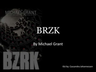 BRZK
By Michael Grant
ISU by: Cassandra Johannessen
 