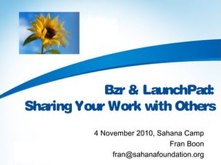 Bzr & LaunchPad:
Sharing Your Work with Others
4 November 2010, Sahana Camp
Fran Boon
fran@sahanafoundation.org
 