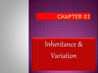 Inheritance &
Variation
 