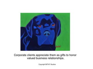 Corporate clients appreciate them as gifts to honor
          valued business relationships.

                    Copyright BZTAT Studios
 