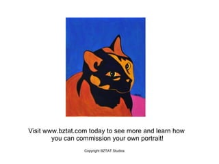 Visit www.bztat.com today to see more and learn how
        you can commission your own portrait!
                  Copyright BZTAT Studios
 