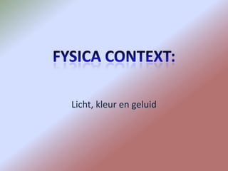 Fysica Context: Licht, kleur en geluid 