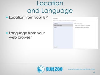 Location
and Language
 Location from your ISP
 Language from your
web browser
23
 