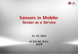 Sensors in Mobile:
Sensor as a Service
11. 23. 2013
LG 전자 MC 연구소
김성혁
 