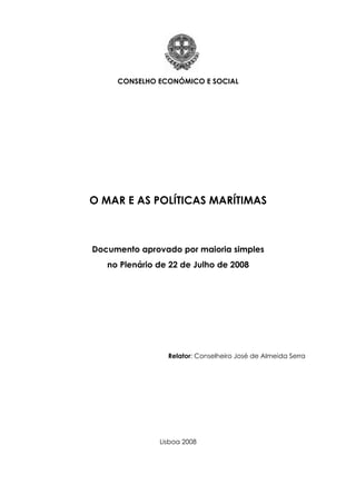 CONSELHO ECONÓMICO E SOCIAL
O MAR E AS POLÍTICAS MARÍTIMAS
Documento aprovado por maioria simples
no Plenário de 22 de Julho de 2008
Relator: Conselheiro José de Almeida Serra
Lisboa 2008
 