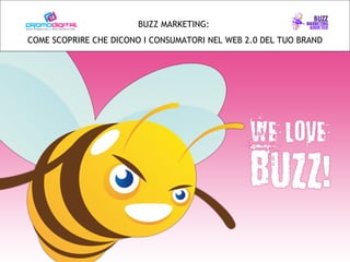 Il Buzz Marketing e il potere del passaparola La comunicazione nel Web 2.0  Roma, 29 maggio 2008  BUZZ MARKETING:  COME SCOPRIRE CHE DICONO I CONSUMATORI NEL WEB 2.0 DEL TUO BRAND 