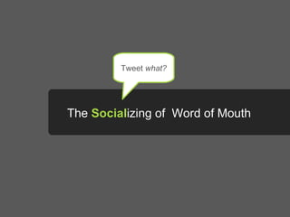 The  Social izing of  Word of Mouth Tweet  what? 