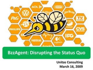 BzzAgent: Disrupting the Status Quo
                     Unitas Consulting
                      March 16, 2009
 
