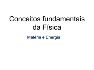 Matéria e Energia Conceitos fundamentais da Física 