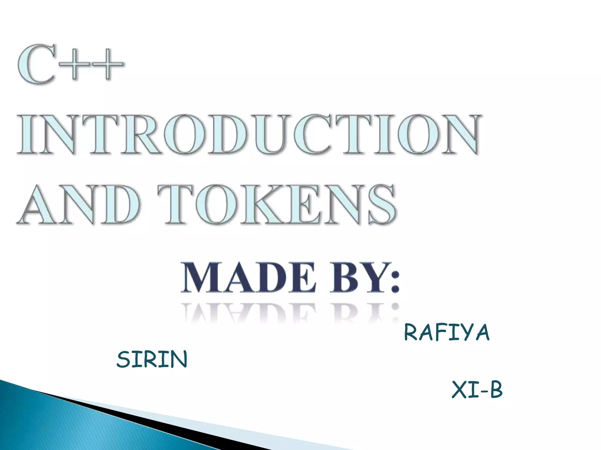 C++ INTRODUCTION AND TOKENSMade by:                                             RAFIYA SIRIN                                                    XI-B