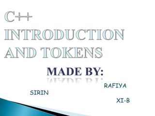C++ INTRODUCTION AND TOKENS,[object Object],Made by:,[object Object],                                             RAFIYA SIRIN,[object Object],                                                    XI-B,[object Object]