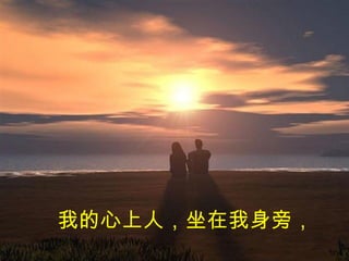 我的心上人，坐在我身旁，   