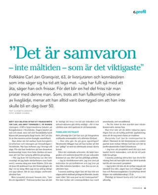 c.profil




”Det är samvaron
– inte måltiden – som är det viktigaste”
Folkkäre Carl jan granqvist, 63, är livsnjutaren och konnässören
som inte säger sig ha tid att laga mat. –jag har fullt sjå med att
äta, säger han och fnissar. För det blir en hel del fniss när man
pratar med denne man. Som, trots att han fullkomligt vibrerar
av livsglädje, menar att han alltid varit övertygad om att han inte
skulle bli en dag över 50.
TexT: elIsABeTh JAnsson
FoTo: roBerT nygren




Mätt och belåten efter ett frukostMöte            är härligt att leva i en tid när tekniken och      annorlunda, mer socialliberal.
tar carl jan eMot tidningen c. på nionde          infrastrukturen gör detta möjligt. –Att vi har        – Nu för tiden är den mycket mer värde-
våningen i LRF:s hypermoderna lokaler på          världen som vårt spelrum är väl fantastiskt.       konservativ, menar han.
Kungsholmen i Stockholm. Dagen bjuder på                                                                Han tror inte att de äldre väljarna egen-
snö och slask, men vid vårt linneklädda bord      faMiljen viktigast                                 tligen har en så tydlig politisk uppfattning,
känns det januarigråa långt borta. Att Carl Jan   Helt plötsligt får Carl Jan syn på fotografens     utan att de nog mest röstar av tradition
är av den muntra sorten framgår omedelbart.       svällande armmuskler och utbrister förtjust:          Huruvida Carl Jan är centerpartist är
    Han delar sin tid mellan Saxå herrgård i         – Hur ofta går du på gym egentligen?            oklart. Däremot är det åtminstone en center-
Grythyttan och våningen på Strandvägen i          Skrattande tillägger han att han tycker att det    partist som verkar tilltala Carl Jan och det är
Stockholm. När han befinner sig i Sverige vill    ser ”piffigt” ut med så vältränade armar i korta   jordbruksminister Eskil Erlandsson:
säga. För när han beskriver att han dessutom      ärmar.                                                – Jag tror att projektet med det nya mat-
kontinuerligt reser över hela världen så inser       Efter det oväntade avbrottet, då både foto-     landet berör människor, och det är ett poli-
man att Carl Jan i princip alltid är på språng.   grafen och undertecknad för ett par sekunder       tiskt bra grepp.
   – När jag kom till Grythyttan var det inte     kommer av oss, blir Carl Jan plötsligt politisk:      I samma andetag uttrycker han dock för-
ovanligt att jag hade medarbetare som hade           – Jag är värdekonservativ, jag tror mer på      våning över att han själv inte har blivit kontak-
sovit i samma säng sen dom föddes. Och när        individen än på kollektivet och jag tror på        tad för att vara med i projektet.
de kom till sjukhuset var det första gången de    den lilla enheten familjen – hur den nu ser ut,       – Jag tycker väl inte att de nyttjar mig på nåt
låg i en ny säng. Men jag vet ju aldrig riktigt   utbrister han.                                     särskilt bra sätt, säger han och tillägger att
var jag vaknar, det är nya sängar oavbrutet,         I samma andetag säger han att han inte ser      han och Restaurangskolan i Grythyttan drivit
skrattar han.                                     någon större skillnad på dagens liberaler, mode-   frågan om måltidskunskap i 25 år.
   Men resandet stressar honom inte, ”inte        rater eller ”det som just nu är Centerpartiet”.       Plötsligt är fnisset borta och Carl Jan blir
för ett ögonblick”. Tvärtom tycker han att det    För han tycker att centerpolitiken har varit       allvarlig.


                                                                                                                                       tidningen c.   25
 