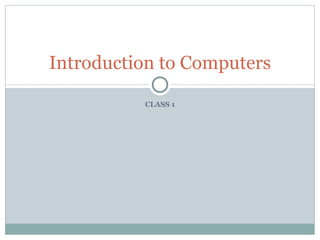CLASS 1 Introduction to Computers 