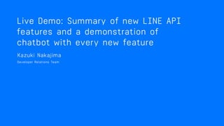 LINE API &
Kazuki Nakajima - Developer Advocate, LINE Corporation
 