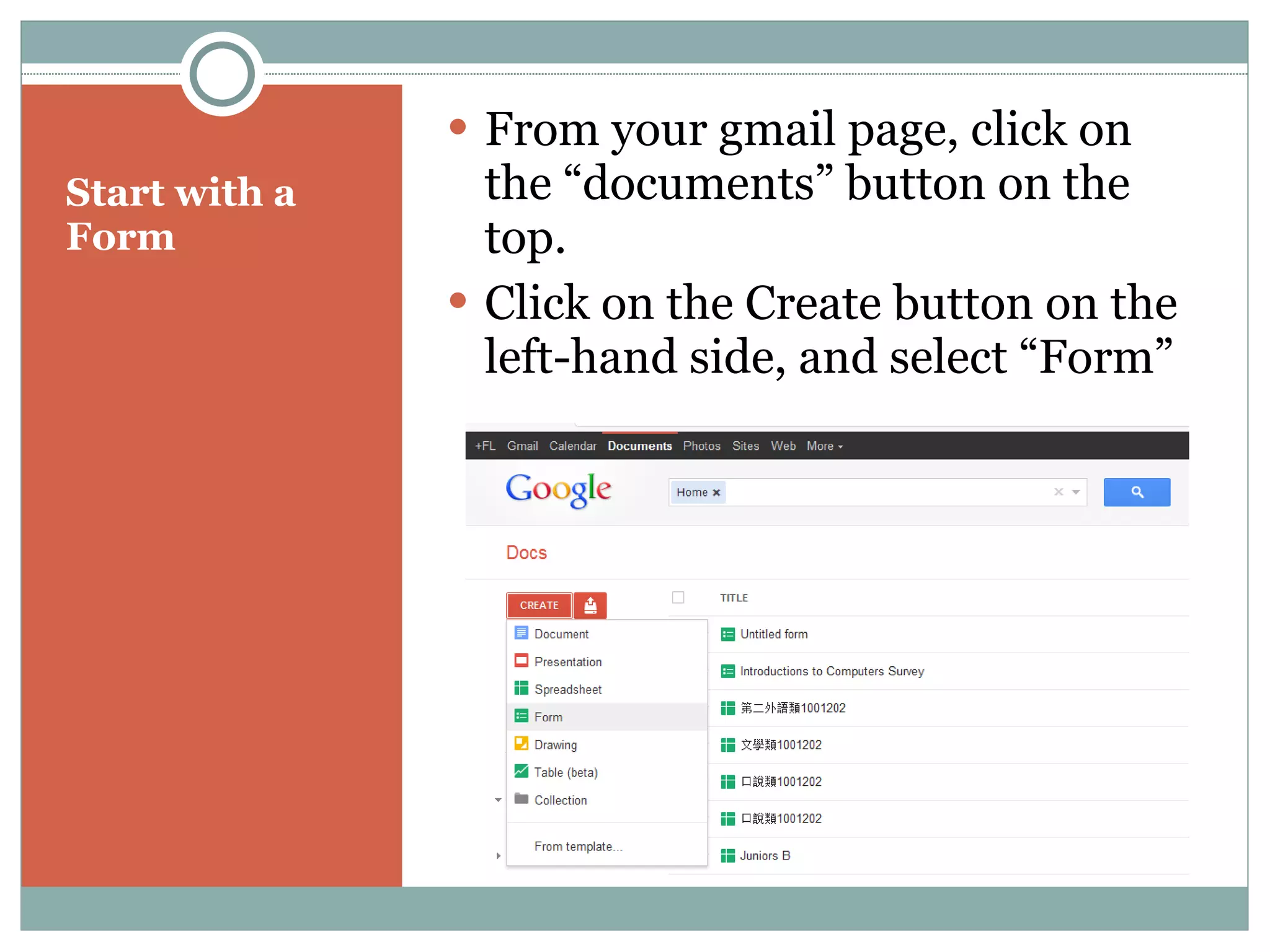 Start with a Form From your gmail page, click on the “documents” button on the top. Click on the Create button on the left-hand side, and select “Form” 