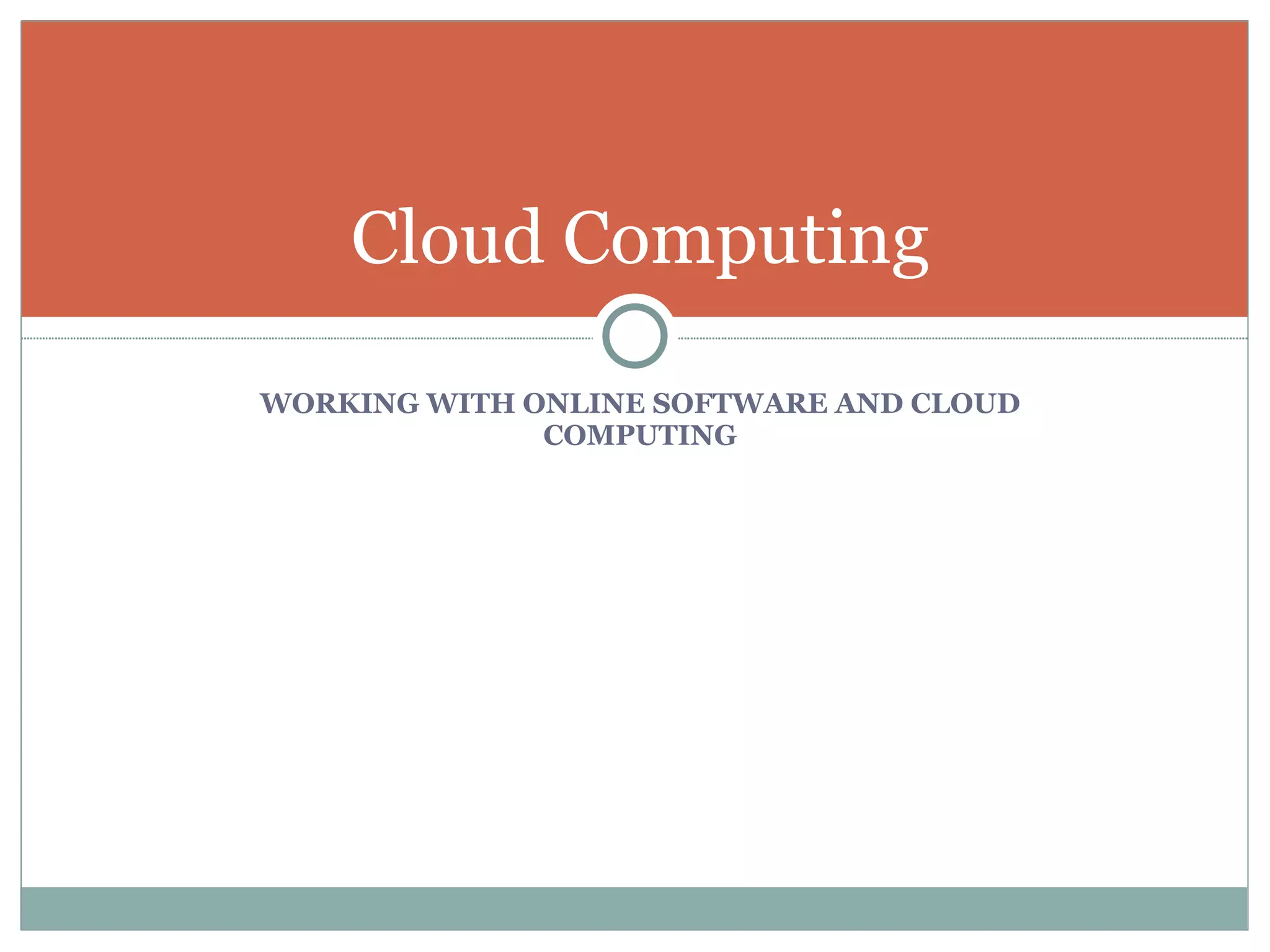 WORKING WITH ONLINE SOFTWARE AND CLOUD COMPUTING Cloud Computing 