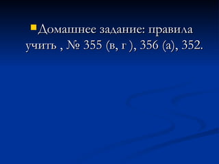 Домашнее задание: правила учить , № 355 (в, г ), 356 (а), 352.   