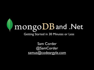 and .Net
Getting Started in 30 Minutes or Less

        Sam Corder
       @SamCorder
   samus@codeargyle.com
 