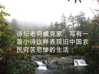 诗坛老将臧克家，写有一 首小诗这样表现旧中国农 民穷苦悲惨的生活：   