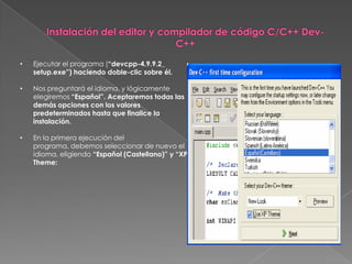 Instalación del editor y compilador de código C/C++ Dev-C++Ejecutar el programa (“devcpp-4.9.9.2_ setup.exe”) haciendo doble-clic sobre él.