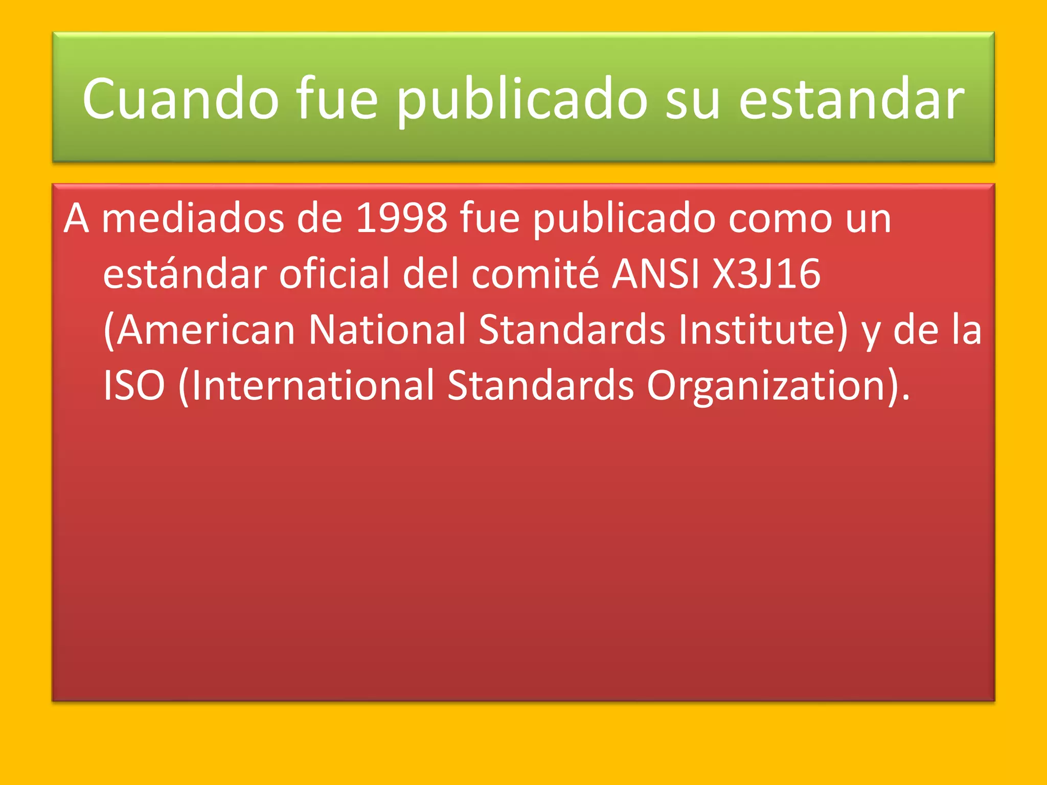Cuando fue publicado su estandar
A mediados de 1998 fue publicado como un
estándar oficial del comité ANSI X3J16
(American National Standards Institute) y de la
ISO (International Standards Organization).
 