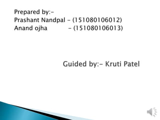 Prepared by:-
Prashant Nandpal - (151080106012)
Anand ojha - (151080106013)