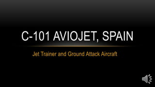 Jet Trainer and Ground Attack Aircraft
C-101 AVIOJET, SPAIN
 