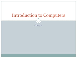 Introduction to Computers

          CLASS 11
 