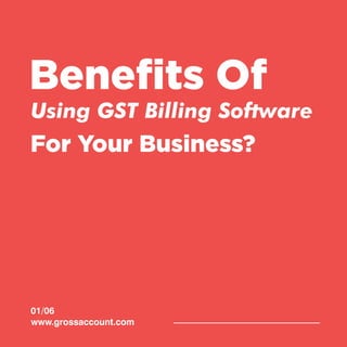 Beneﬁts Of
Using GST Billing Software
For Your Business?
www.grossaccount.com
01/06
 