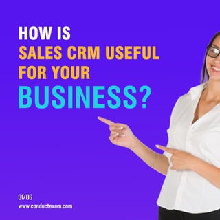 HOW IS
SALES CRM USEFUL
FOR YOUR
BUSINESS?
www.conductexam.com
01/06
 