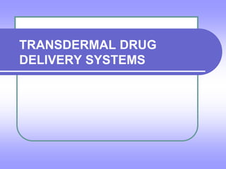 TRANSDERMAL DRUG
DELIVERY SYSTEMS
 