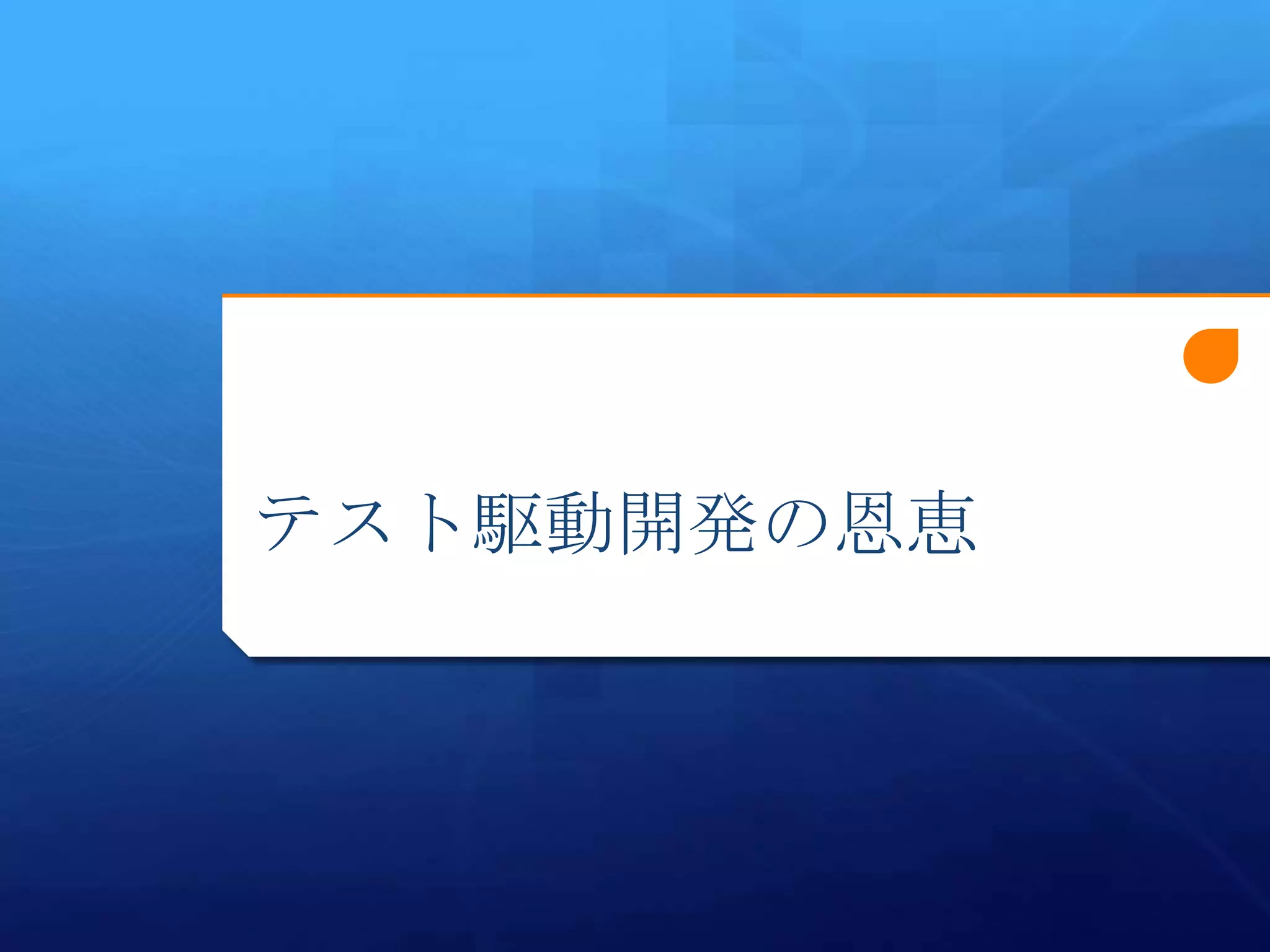 テスト駆動開発の恩恵
 