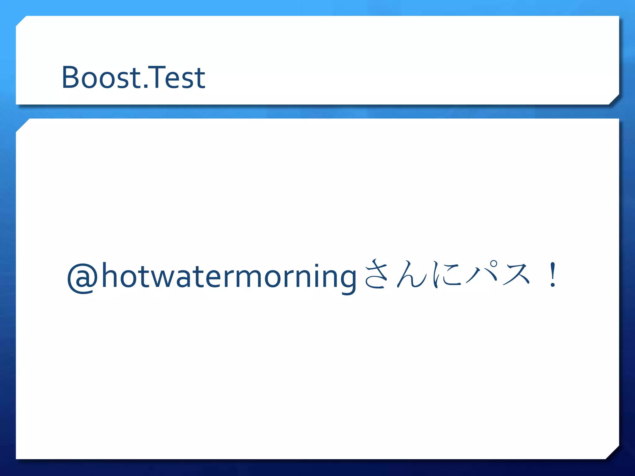 Boost.Test




@hotwatermorningさんにパス！
 