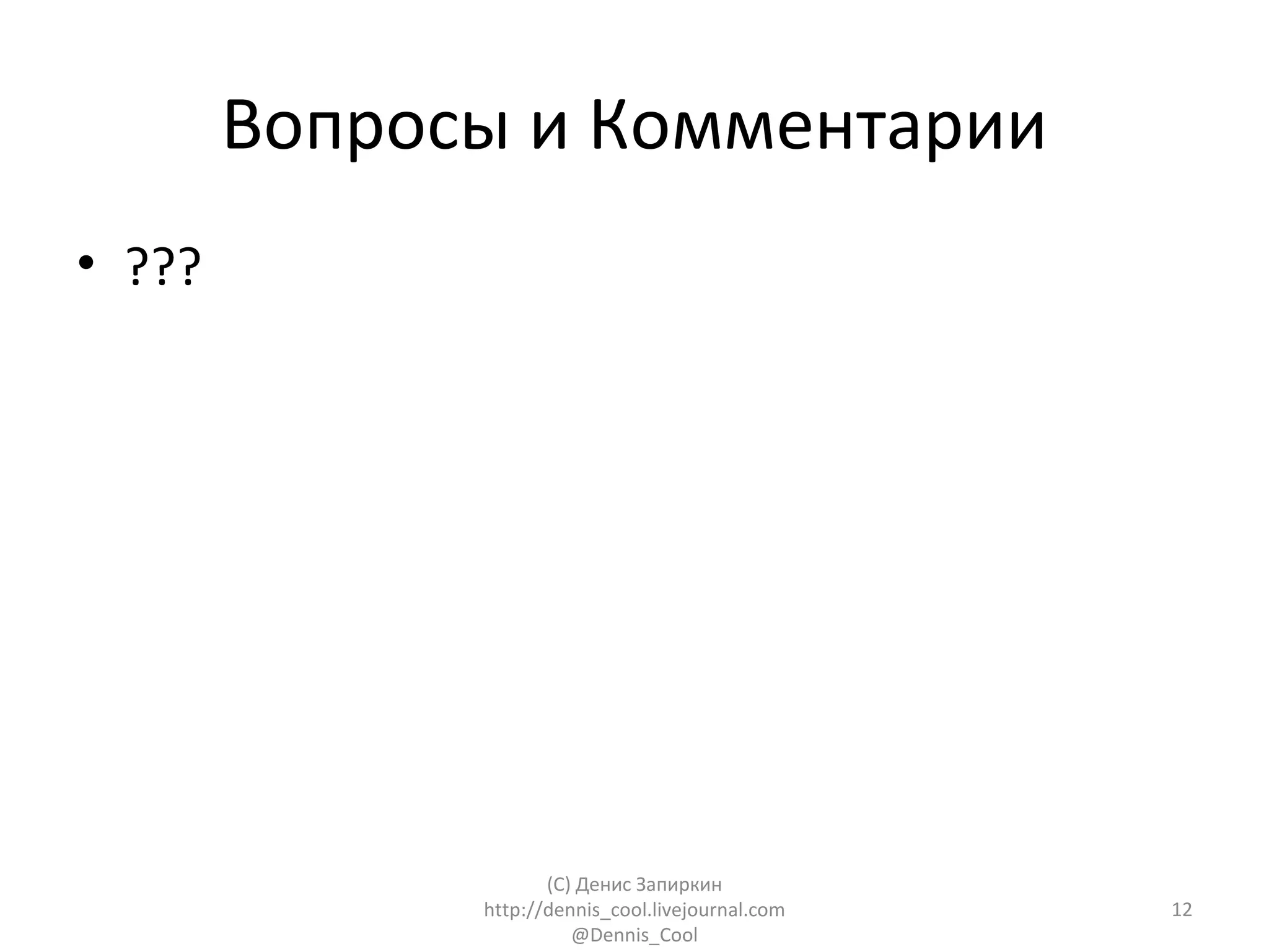 Вопросы и Комментарии
• ???




                     (C) Денис Запиркин
              http://dennis_cool.livejournal.com   12
                        @Dennis_Cool
 