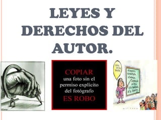 LEYES Y
DERECHOS DEL
   AUTOR.
 