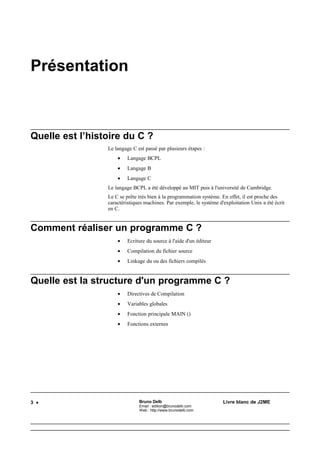 Bruno Delb                       http://www.brunodelb.com   Date : 25/03/2001

                                       Le langage C




Quels sont les opérateurs ?


      Type            Liste
      arithmétiques   +,-,*,/,% (modulo)
      relationnels    <,<=,>,=>,!= (différent),== (égal)
      logiques        && (et),¦¦ (ou),! (non)

    Attention : = est un opérateur d'assignation et == un opérateur de relation.

 Exemple
    if ((x==0) && !(y==5)) z=3;




                                                5
 