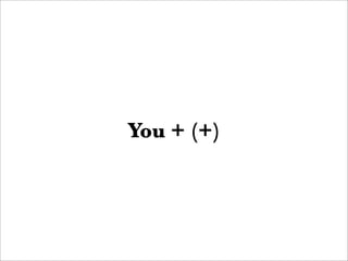 You + (+)
 