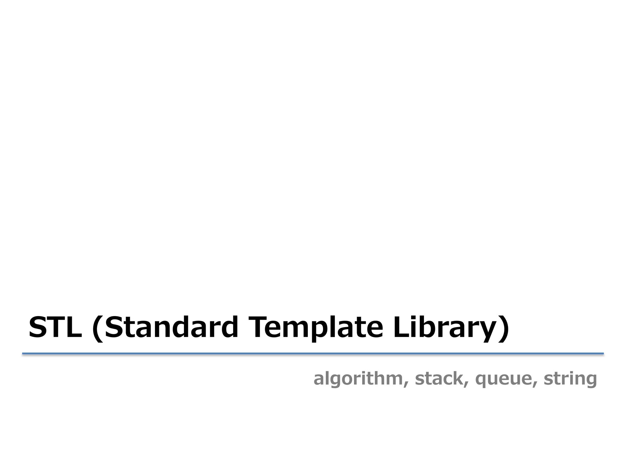 STL (Standard Template Library)
                  algorithm, stack, queue, string
 