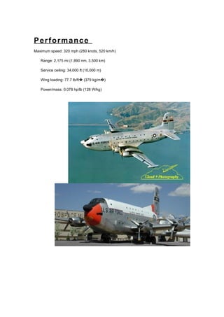 Performance
Maximum speed: 320 mph (280 knots, 520 km/h)

   Range: 2,175 mi (1,890 nm, 3,500 km)

   Service ceiling: 34,000 ft (10,000 m)

   Wing loading: 77.7 lb/ft� (379 kg/m�)

   Power/mass: 0.078 hp/lb (128 W/kg)
 