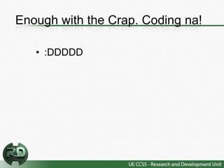 Enough with the Crap. Coding na!

   • :DDDDD
 