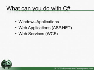 What can you do with C#

   • Windows Applications
   • Web Applications (ASP.NET)
   • Web Services (WCF)
 