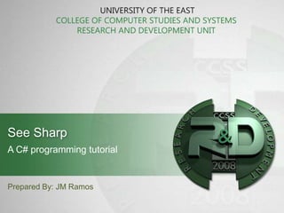 See Sharp
A C# programming tutorial


Prepared By: JM Ramos
 