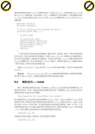 H                                                                                                                           H
          F-XC A N GE                                                                                                                 F-XC A N GE
    PD                                                                                                                          PD




                          !




                                                                                                                                                      !
                       W




                                                                                                                                                   W
                      O




                                                                                                                                                  O
                     N




                                                                                                                                                 N
                   y




                                                                                                                                               y
                bu




                                                                                                                                            bu
           to




                                                                                                                                       to
          k




                                                                                                                                      k
     lic




                                                                                                                                 lic
    C




                                                                                                                                C
w




                                                                                                                            w
                               m




                                                                                                                                                           m
    w                                                                                                                           w
w




                                                                                                                            w
                              o




                                                                                                                                                          o
        .d o                  .c                                                                                                    .d o                  .c
               c u-tr a c k                                                                                                                c u-tr a c k


                                                            printf                        vprintf               vprintf
                                       printf
                                   va_start                          vfprintf     vsprintf            fprintf     sprintf


                                     #include <stdio.h>
                                     #include <stdarg.h>

                                     /* error: print an error message and die */
                                     void error(char *fmt, ...)
                                     {
                                        va_list args;

                                          va_start(args, fmt);
                                          fprintf(stderr, "error: ");
                                          vprintf(stderr, fmt, args);
                                          fprintf(stderr, "n");
                                          va_end(args);
                                          exit(1);
                                     }

                                                                                      20
                                                                                   close int fd
                                                                                                    close
                                   fclose                                  flush                         exit


                                              unlink(char *name)                name
                                   remove

                                              8-1         read write open        close
                                          7         cat


                                   8.4.                      ——lseek

                                                                                  read    write
                                                                                                      lseek


                                        long lseek(int fd, long offset, int origin);

                                                     fd                          offset        offset            orgin
                                                                                          origin              0 1   2
                                              offset
                                                            UNIX shell                    >>             fopen
                                   “a

                                        lseek(fd, 0L, 2);



                                        lseek(fd, 0L, 0);
 