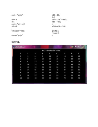 cout<<"nn";
n9 = 9;
do{
cout<<"t"<<n9;
n9+=9;
}
while(n9<=81);
cout<<"nn";
n10 = 10;
do{
cout<<"t"<<n10;
n10 += 10;
}
while(n10<=90);
getch( );
return 0;
}
OUTPUT:
 