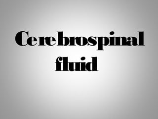 Cerebrospinal
fluid
 