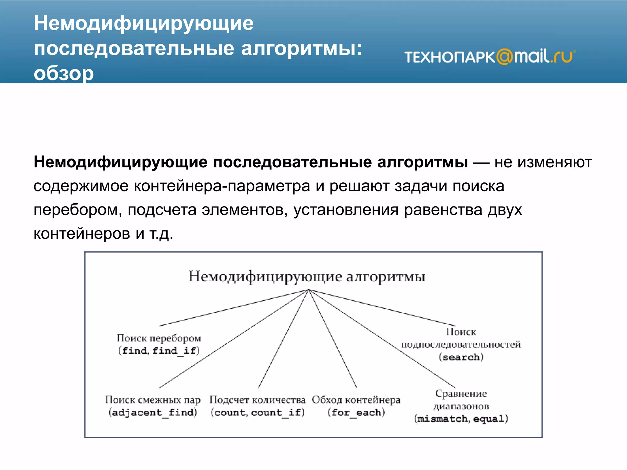 Немодифицирующие
последовательные алгоритмы:
обзор
Немодифицирующие последовательные алгоритмы — не изменяют
содержимое контейнера-параметра и решают задачи поиска
перебором, подсчета элементов, установления равенства двух
контейнеров и т.д.
 