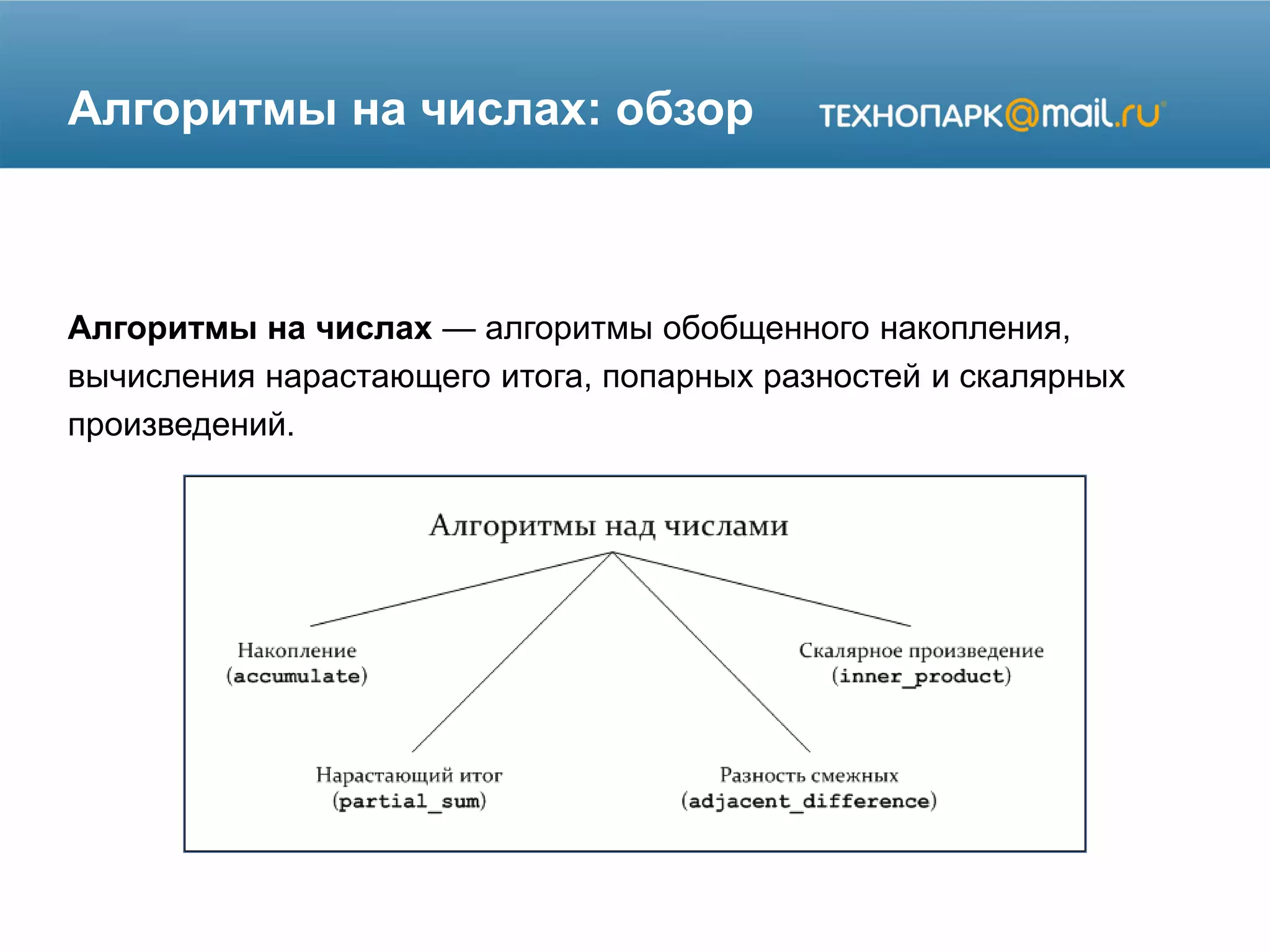 Алгоритмы на числах: обзор
Алгоритмы на числах — алгоритмы обобщенного накопления,
вычисления нарастающего итога, попарных разностей и скалярных
произведений.
 