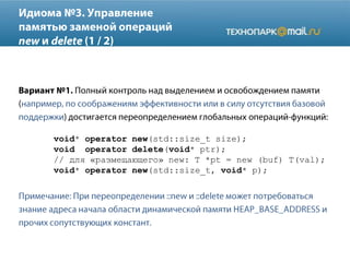 void* operator new(std::size_t size);
void operator delete(void* ptr);
// для «размещающего» new: T *pt = new (buf) T(val);
void* operator new(std::size_t, void* p);
 