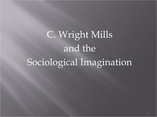 C. Wright Mills
and the
Sociological Imagination
1
 